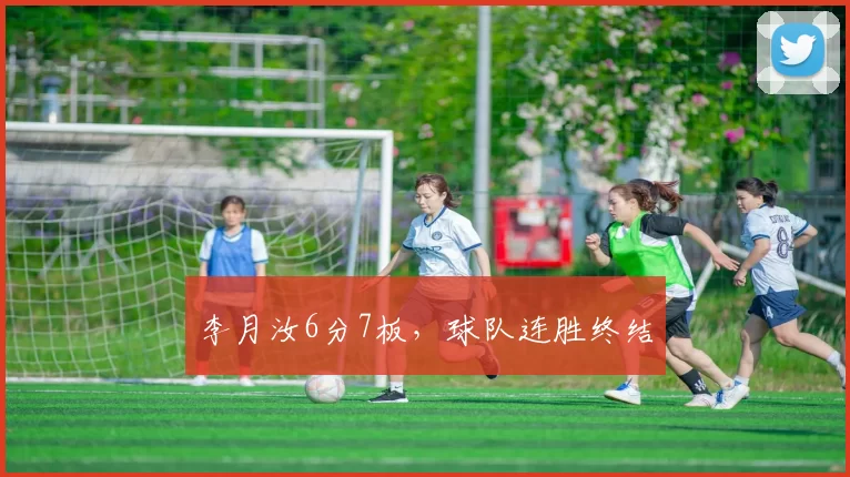 李月汝6分7板,球队连胜终结