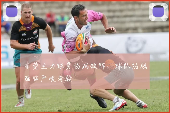 东莞主力球员伤病缺阵，球队防线面临严峻考验