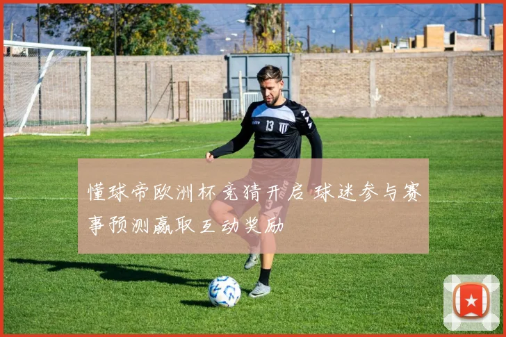 懂球帝欧洲杯竞猜开启 球迷参与赛事预测赢取互动奖励