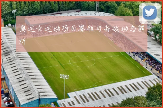 奥运会运动项目赛程与备战动态解析