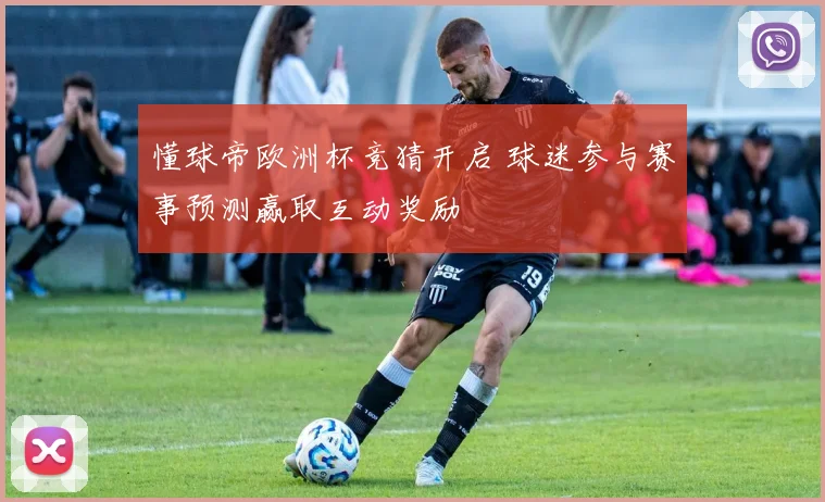 懂球帝欧洲杯竞猜开启 球迷参与赛事预测赢取互动奖励