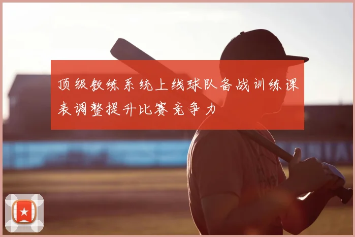 顶级教练系统上线球队备战训练课表调整提升比赛竞争力